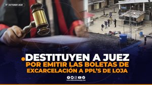 Destituyen a juez que emitió boletas de excarcelación a presos de la ciudad de Loja