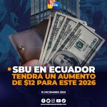 Tras acuerdo el SBU en Ecuador aumentará en USD 12 dólares para este 2026