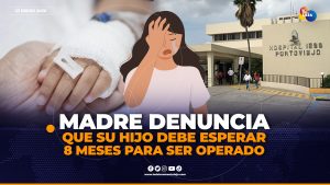 Madre denuncia que hijo debe esperar 8 meses para ser operado en Portoviejo