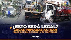 Operativos de la UCOT desatan dudas por uso de grúas privadas y cobros