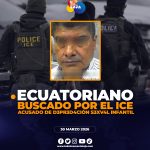 ICE activa alerta internacional contra un ciudadano ecuatoriano.